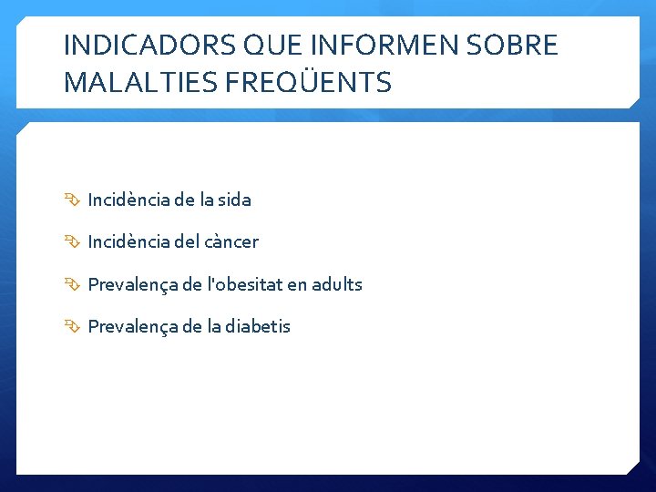 INDICADORS QUE INFORMEN SOBRE MALALTIES FREQÜENTS Incidència de la sida Incidència del càncer Prevalença