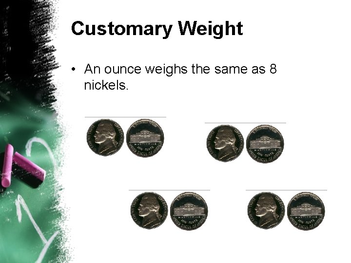 Customary Weight • An ounce weighs the same as 8 nickels. 
