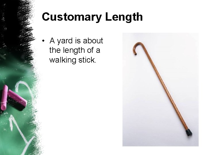 Customary Length • A yard is about the length of a walking stick. 