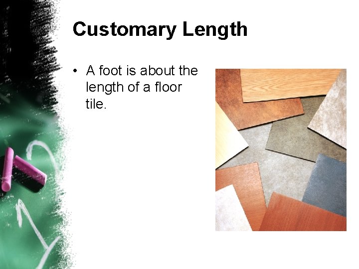 Customary Length • A foot is about the length of a floor tile. 