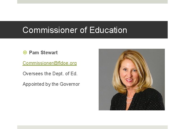 Commissioner of Education Pam Stewart Commissioner@fldoe. org Oversees the Dept. of Ed. Appointed by