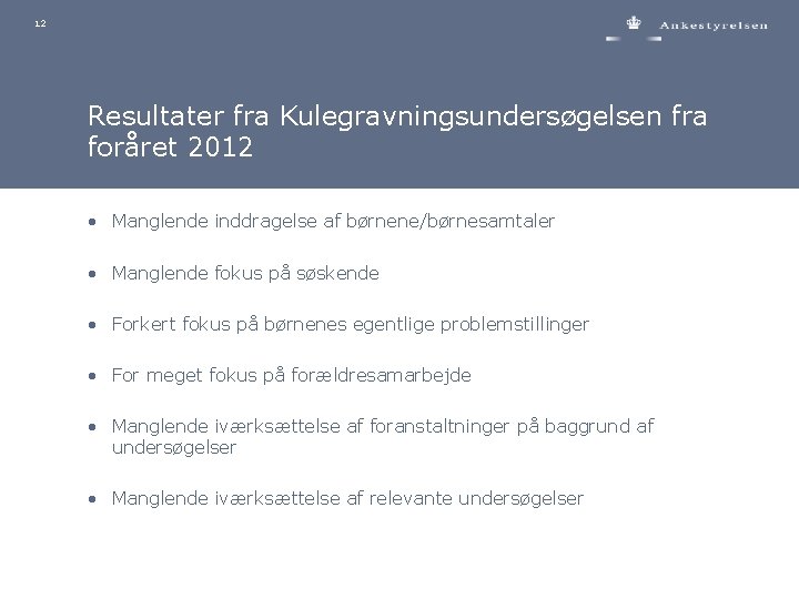 12 Resultater fra Kulegravningsundersøgelsen fra foråret 2012 • Manglende inddragelse af børnene/børnesamtaler • Manglende