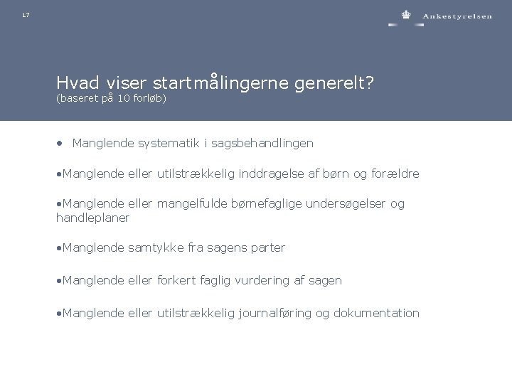 17 Hvad viser startmålingerne generelt? (baseret på 10 forløb) • Manglende systematik i sagsbehandlingen