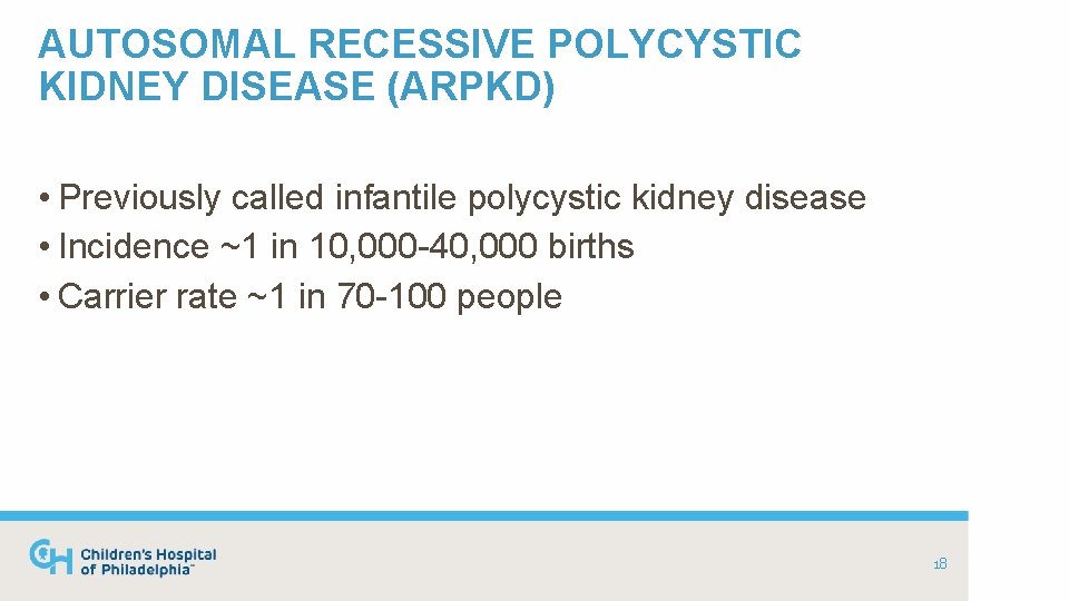 AUTOSOMAL RECESSIVE POLYCYSTIC KIDNEY DISEASE (ARPKD) • Previously called infantile polycystic kidney disease •