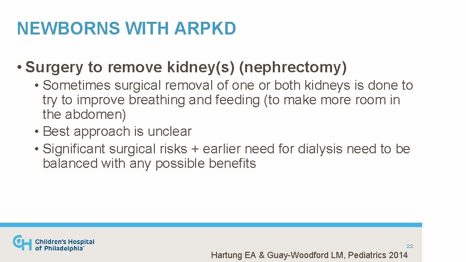 NEWBORNS WITH ARPKD • Surgery to remove kidney(s) (nephrectomy) • Sometimes surgical removal of
