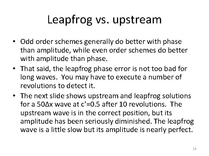 Leapfrog vs. upstream • Odd order schemes generally do better with phase than amplitude,