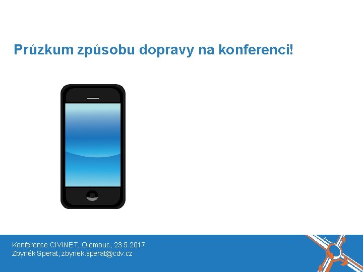 Průzkum způsobu dopravy na konferenci! Konference CIVINET, Olomouc, 23. 5. 2017 Zbyněk Sperat, zbynek.