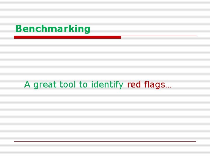 Benchmarking A great tool to identify red flags… 