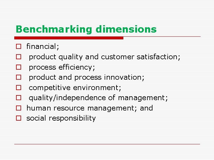 Benchmarking dimensions o o o o financial; product quality and customer satisfaction; process efficiency;