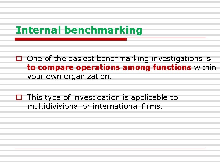 Internal benchmarking o One of the easiest benchmarking investigations is to compare operations among