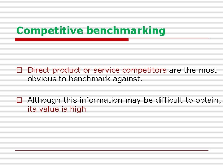 Competitive benchmarking o Direct product or service competitors are the most obvious to benchmark