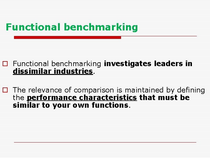 Functional benchmarking o Functional benchmarking investigates leaders in dissimilar industries. o The relevance of