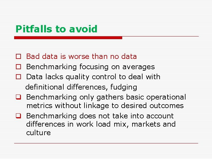 Pitfalls to avoid o Bad data is worse than no data o Benchmarking focusing