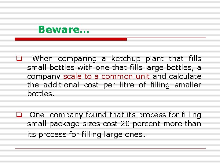 Beware… q When comparing a ketchup plant that fills small bottles with one that