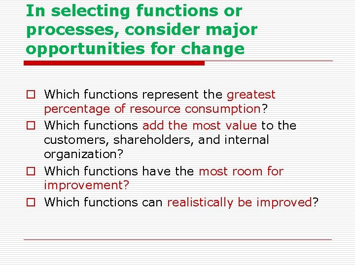 In selecting functions or processes, consider major opportunities for change o Which functions represent