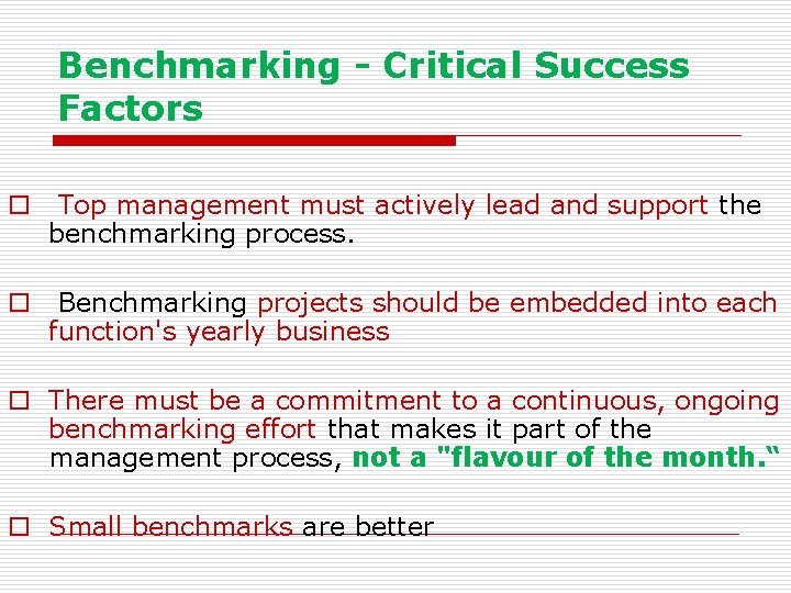 Benchmarking - Critical Success Factors o Top management must actively lead and support the