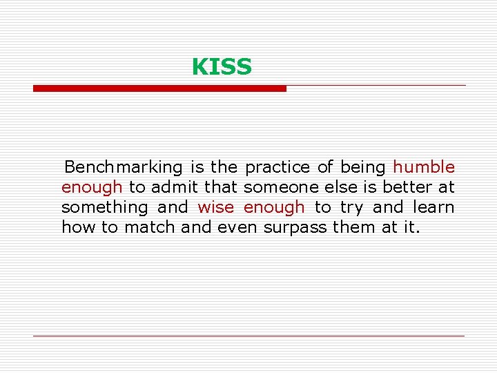  KISS Benchmarking is the practice of being humble enough to admit that someone