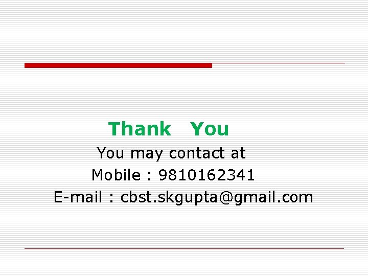  Thank You may contact at Mobile : 9810162341 E-mail : cbst. skgupta@gmail. com