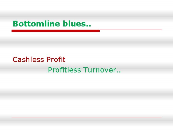 Bottomline blues. . Cashless Profit Profitless Turnover. . 
