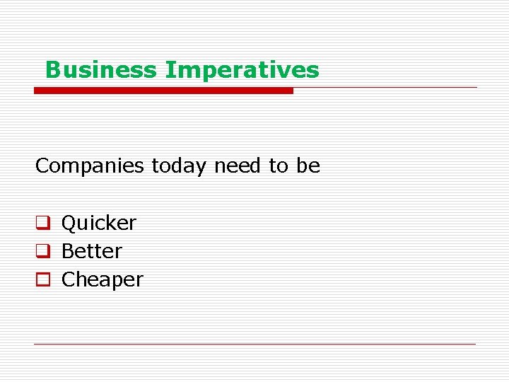  Business Imperatives Companies today need to be q Quicker q Better o Cheaper