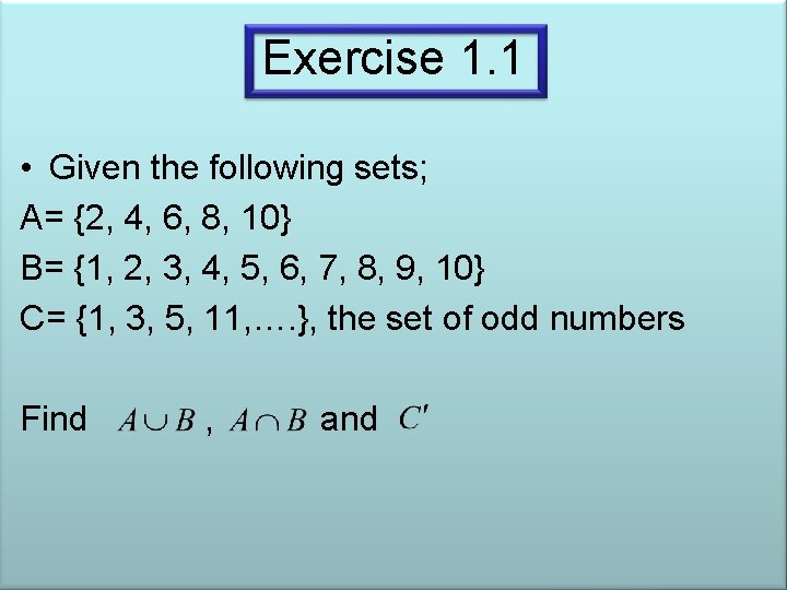 Exercise 1. 1 • Given the following sets; A= {2, 4, 6, 8, 10}