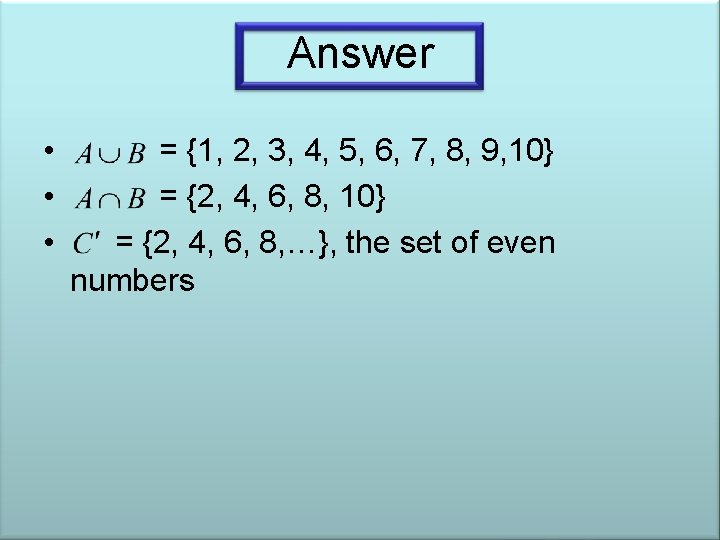 Answer • = {1, 2, 3, 4, 5, 6, 7, 8, 9, 10} •