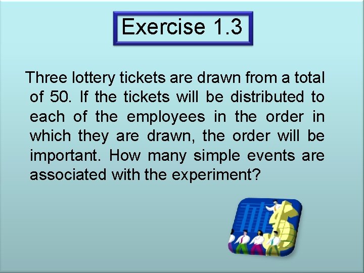 Exercise 1. 3 Three lottery tickets are drawn from a total of 50. If