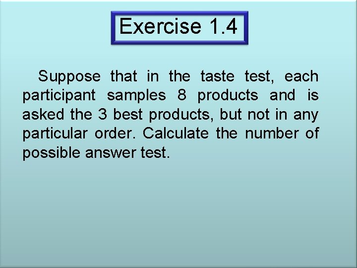 Exercise 1. 4 Suppose that in the taste test, each participant samples 8 products