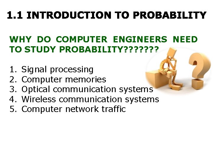 WHY DO COMPUTER ENGINEERS NEED TO STUDY PROBABILITY? ? ? ? 1. 2. 3.