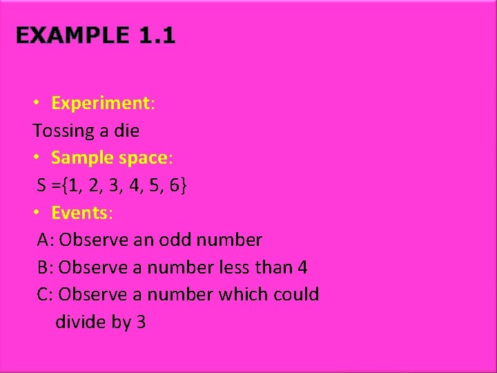 EXAMPLE 1. 1 • Experiment: Tossing a die • Sample space: S ={1, 2,
