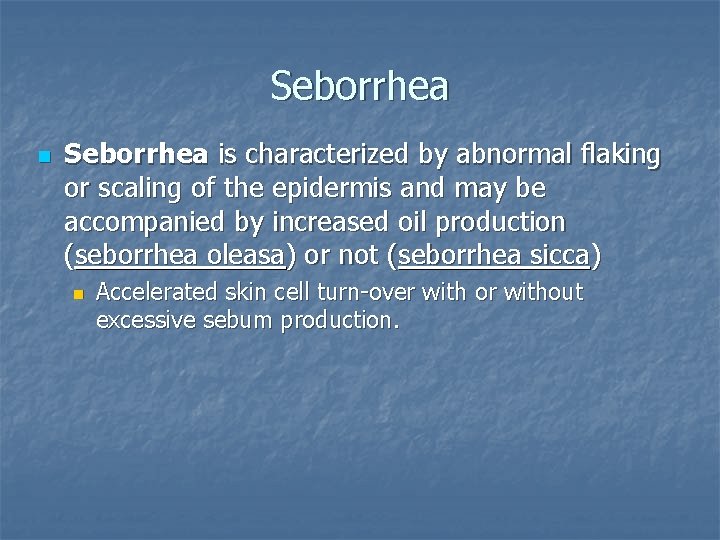 Seborrhea n Seborrhea is characterized by abnormal flaking or scaling of the epidermis and