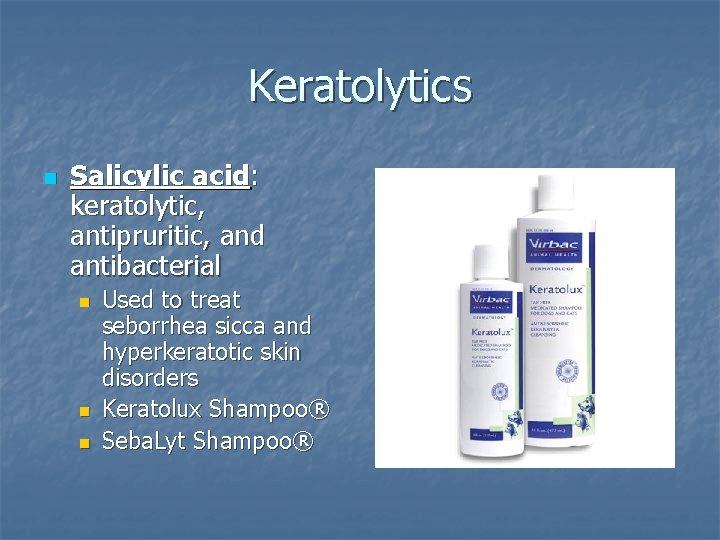 Keratolytics n Salicylic acid: keratolytic, antipruritic, and antibacterial n n n Used to treat