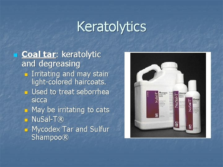 Keratolytics n Coal tar: keratolytic and degreasing n n n Irritating and may stain