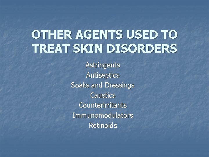 OTHER AGENTS USED TO TREAT SKIN DISORDERS Astringents Antiseptics Soaks and Dressings Caustics Counterirritants