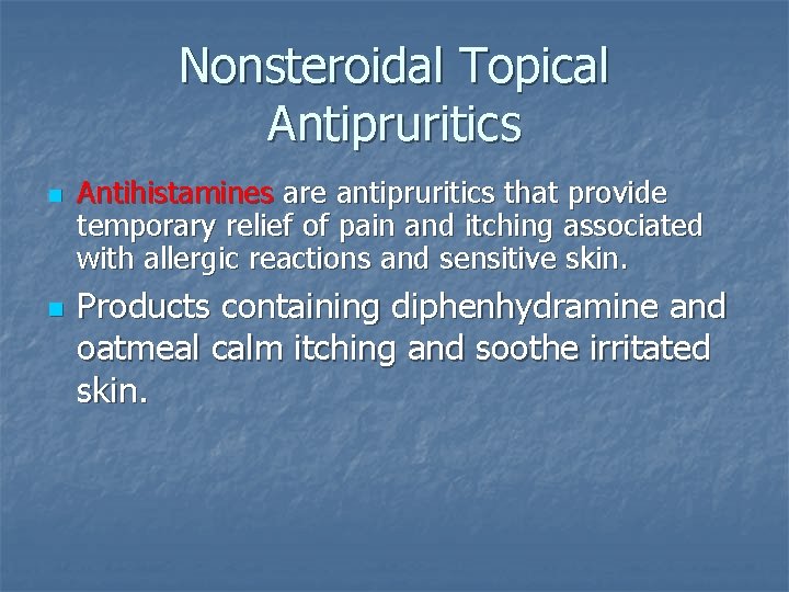 Nonsteroidal Topical Antipruritics n n Antihistamines are antipruritics that provide temporary relief of pain