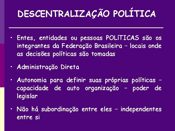 DESCENTRALIZAÇÃO POLÍTICA • Entes, entidades ou pessoas POLíTICAS são os integrantes da Federação Brasileira
