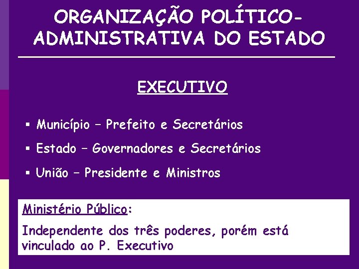 ORGANIZAÇÃO POLÍTICOADMINISTRATIVA DO ESTADO EXECUTIVO § Município – Prefeito e Secretários § Estado –