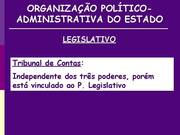 ORGANIZAÇÃO POLÍTICOADMINISTRATIVA DO ESTADO LEGISLATIVO Tribunal de Contas: Independente dos três poderes, porém está