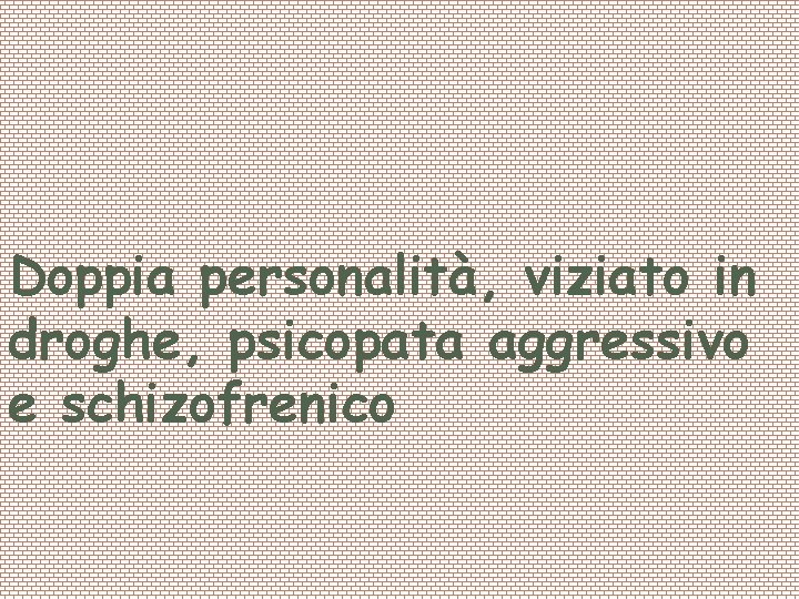 Profilo Doppia Psicologico: personalità, viziato in droghe, psicopata aggressivo e schizofrenico 