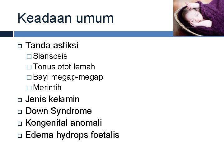 Keadaan umum Tanda asfiksi � Siansosis � Tonus otot lemah � Bayi megap-megap �