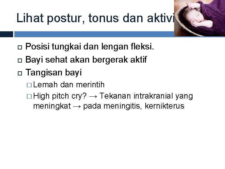 Lihat postur, tonus dan aktivitas Posisi tungkai dan lengan fleksi. Bayi sehat akan bergerak
