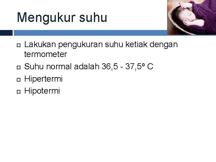 Mengukur suhu Lakukan pengukuran suhu ketiak dengan termometer Suhu normal adalah 36, 5 -