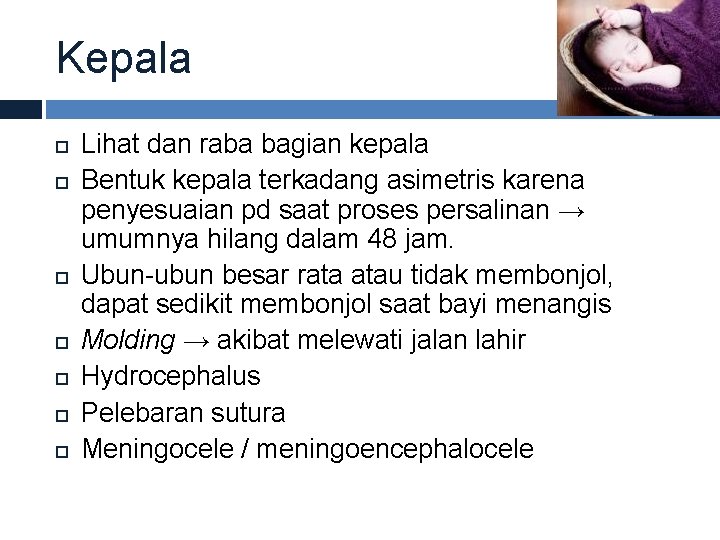 Kepala Lihat dan raba bagian kepala Bentuk kepala terkadang asimetris karena penyesuaian pd saat