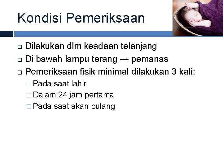 Kondisi Pemeriksaan Dilakukan dlm keadaan telanjang Di bawah lampu terang → pemanas Pemeriksaan fisik