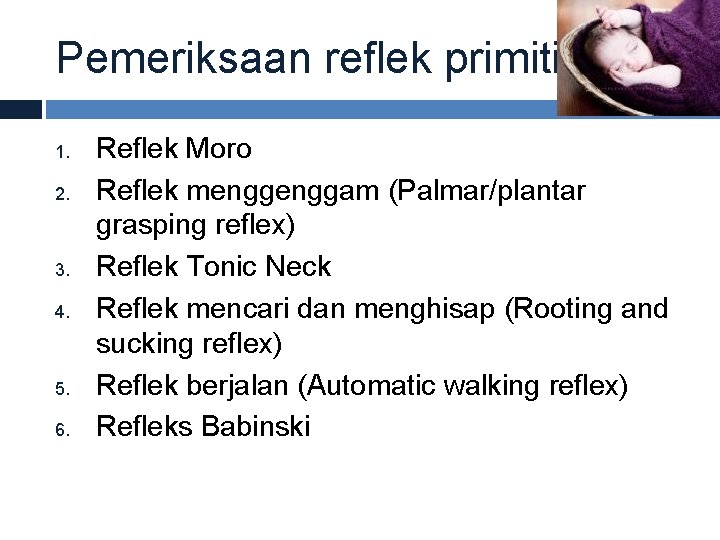 Pemeriksaan reflek primitif 1. 2. 3. 4. 5. 6. Reflek Moro Reflek menggam (Palmar/plantar