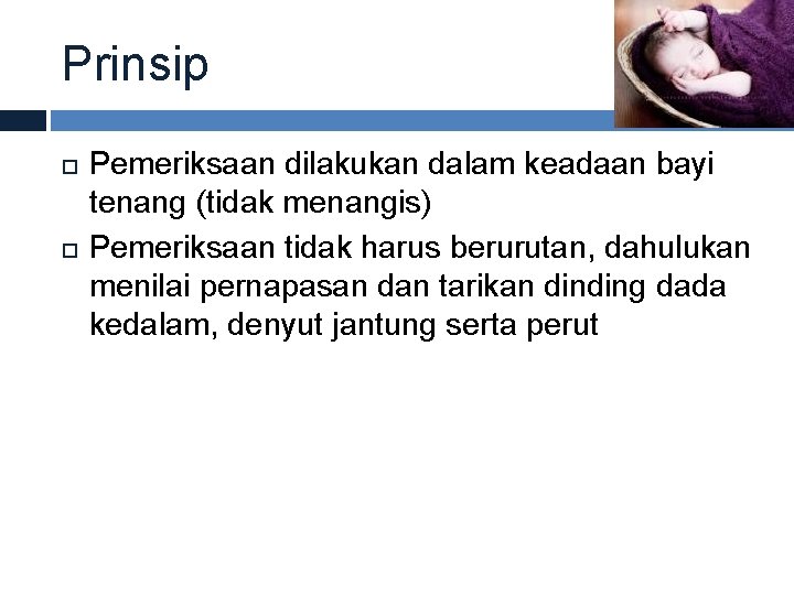 Prinsip Pemeriksaan dilakukan dalam keadaan bayi tenang (tidak menangis) Pemeriksaan tidak harus berurutan, dahulukan