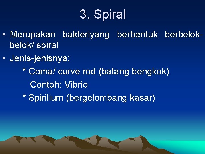 3. Spiral • Merupakan bakteriyang berbentuk berbelok/ spiral • Jenis-jenisnya: * Coma/ curve rod