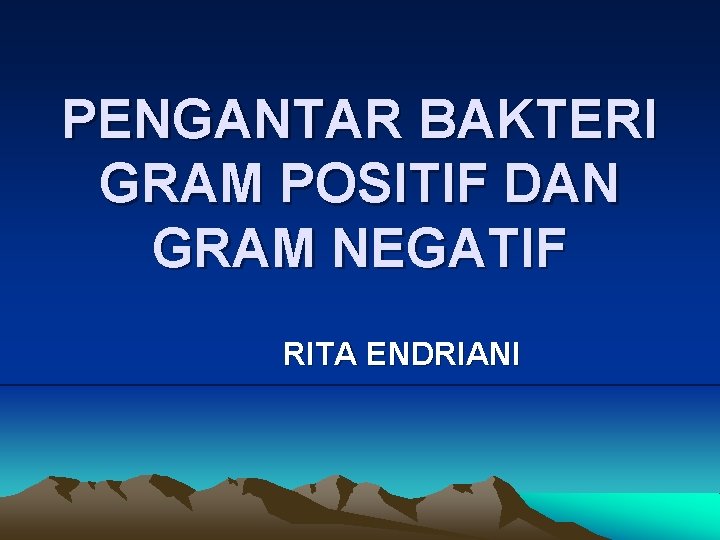 PENGANTAR BAKTERI GRAM POSITIF DAN GRAM NEGATIF RITA ENDRIANI 