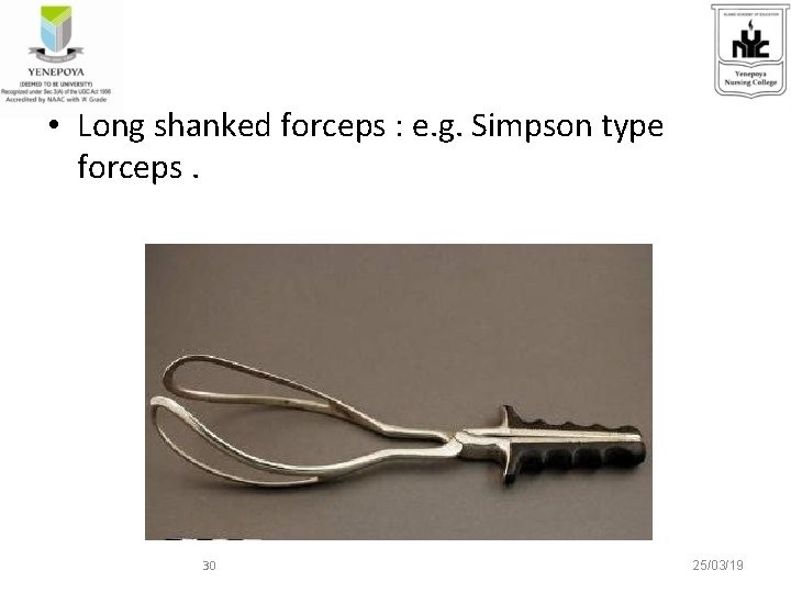  • Long shanked forceps : e. g. Simpson type forceps. 30 25/03/19 