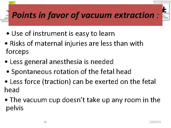 Points in favor of vacuum extraction : • Use of instrument is easy to